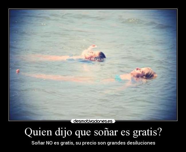 Quien dijo que soñar es gratis? -