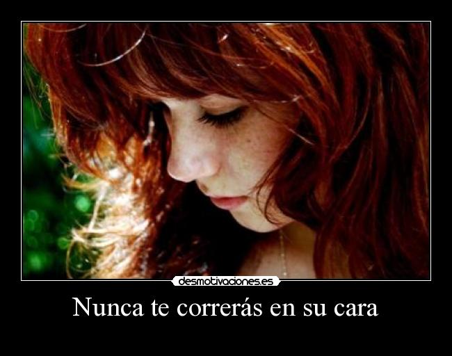 Nunca te correrás en su cara -
