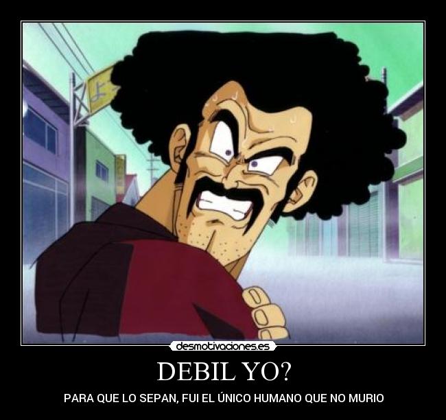 DEBIL YO? - PARA QUE LO SEPAN, FUI EL ÚNICO HUMANO QUE NO MURIO