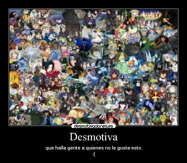 Desmotiva - que halla gente a quienes no le gusta esto.
:(