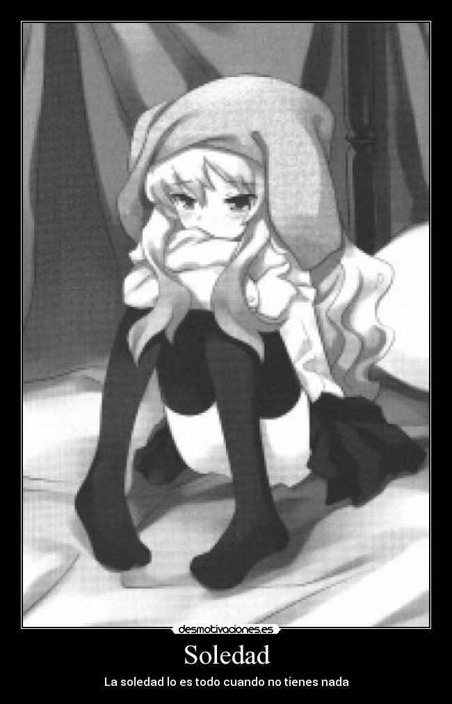 Soledad - La soledad lo es todo cuando no tienes nada