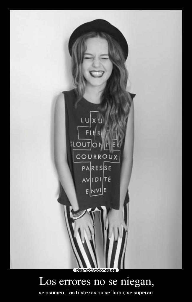 Los errores no se niegan, - se asumen. Las tristezas no se lloran, se superan.