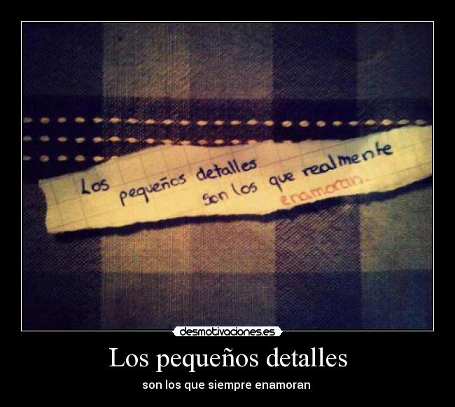 Los pequeños detalles - son los que siempre enamoran 