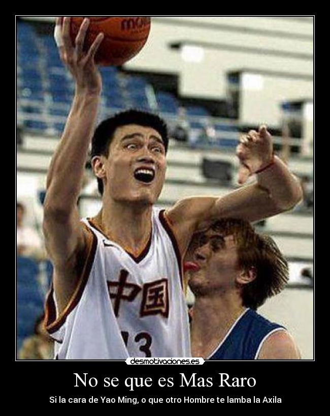 No se que es Mas Raro - Si la cara de Yao Ming, o que otro Hombre te lamba la Axila