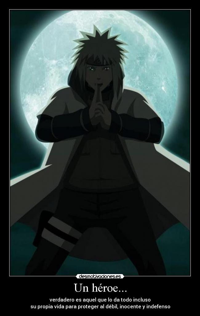 Un héroe... - verdadero es aquel que lo da todo incluso
su propia vida para proteger al débil, inocente y indefenso