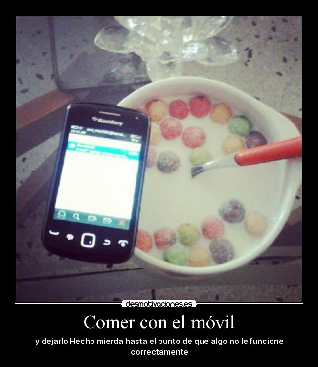 Comer con el móvil - y dejarlo Hecho mierda hasta el punto de que algo no le funcione correctamente