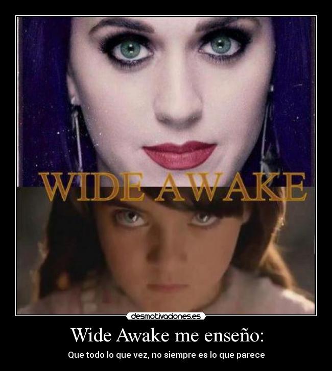Wide Awake me enseño: - Que todo lo que vez, no siempre es lo que parece