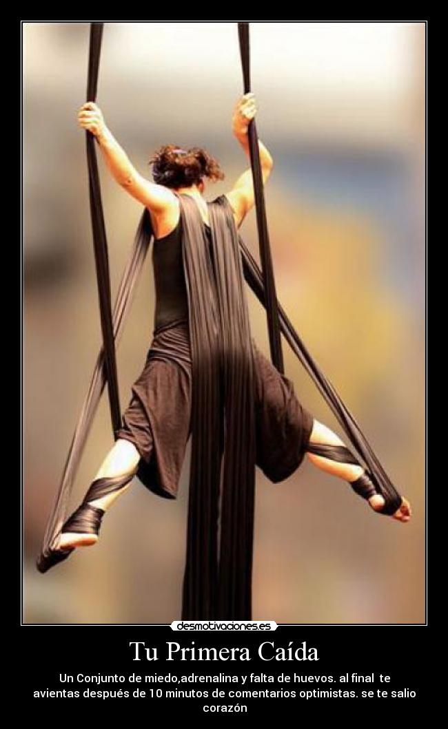 Tu Primera Caída - Un Conjunto de miedo,adrenalina y falta de huevos. al final te
avientas después de 10 minutos de comentarios optimistas. se te salio
corazón