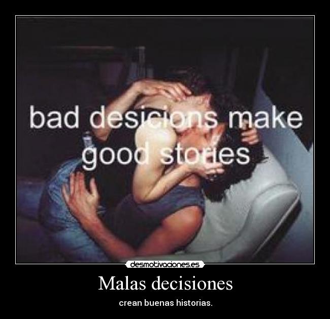 Malas decisiones - crean buenas historias.