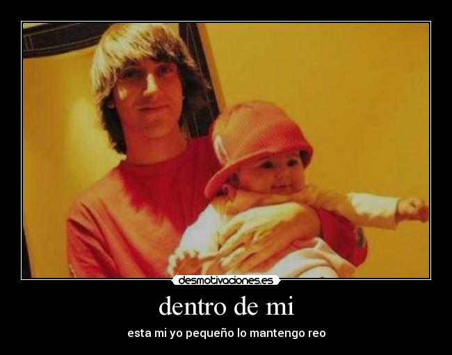 dentro de mi - esta mi yo pequeño lo mantengo reo