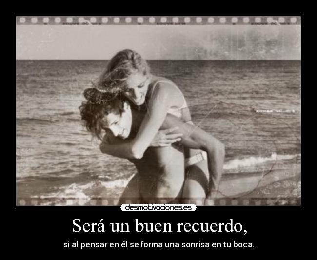 Será un buen recuerdo, -