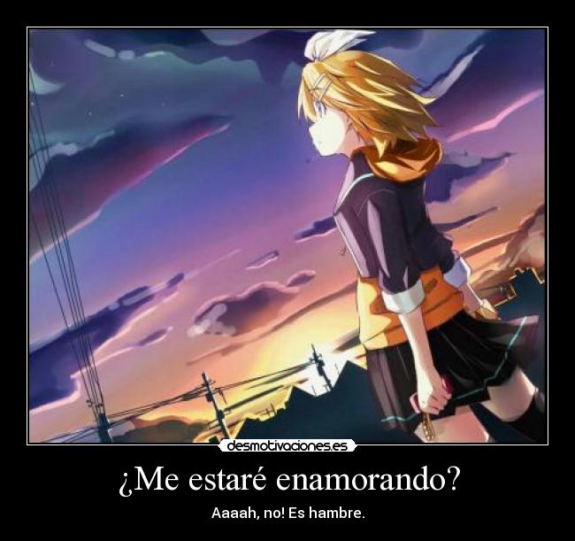 ¿Me estaré enamorando? - Aaaah, no! Es hambre.