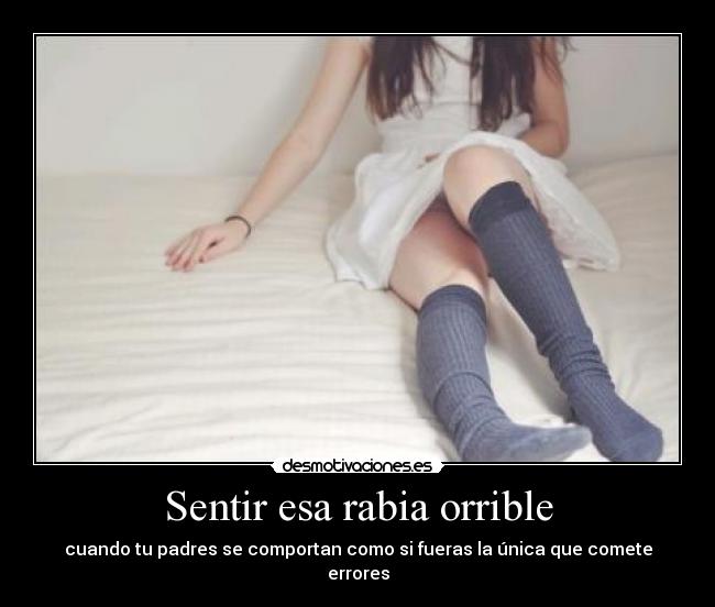 Sentir esa rabia orrible - cuando tu padres se comportan como si fueras la única que comete errores