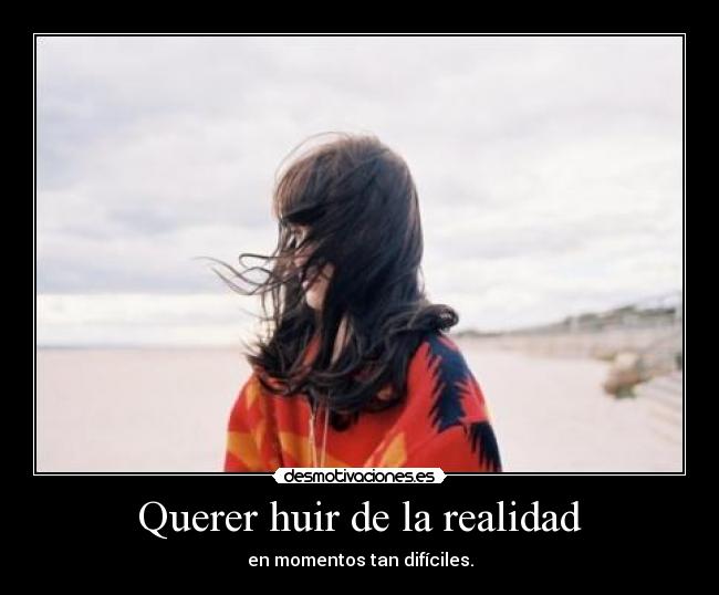 Querer huir de la realidad - 