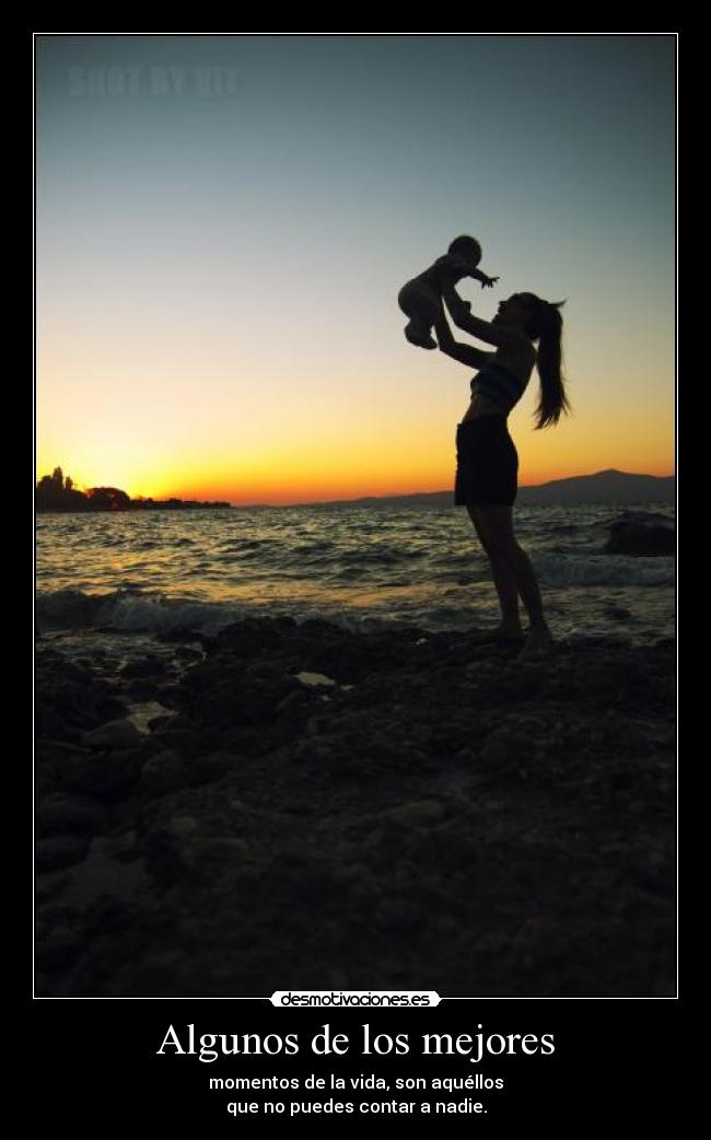 Algunos de los mejores - momentos de la vida, son aquéllos
que no puedes contar a nadie.