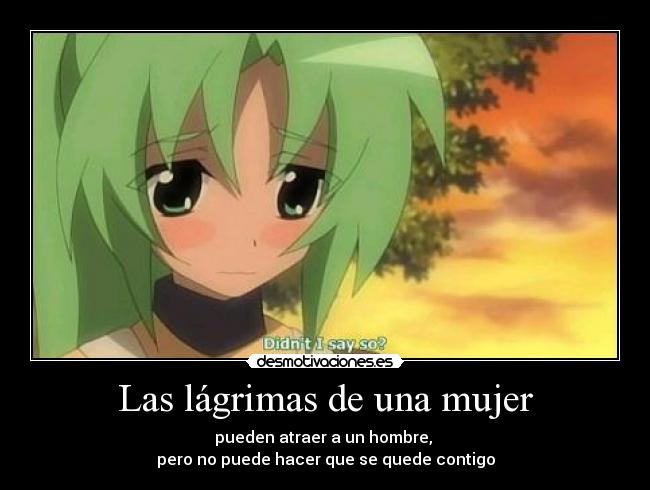 Las lágrimas de una mujer - pueden atraer a un hombre,
pero no puede hacer que se quede contigo