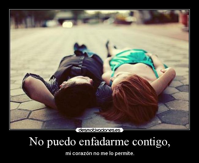 No puedo enfadarme contigo, - 