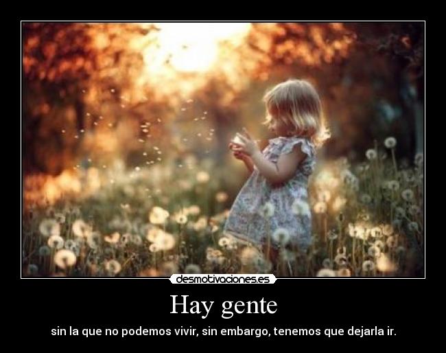 Hay gente - sin la que no podemos vivir, sin embargo, tenemos que dejarla ir.