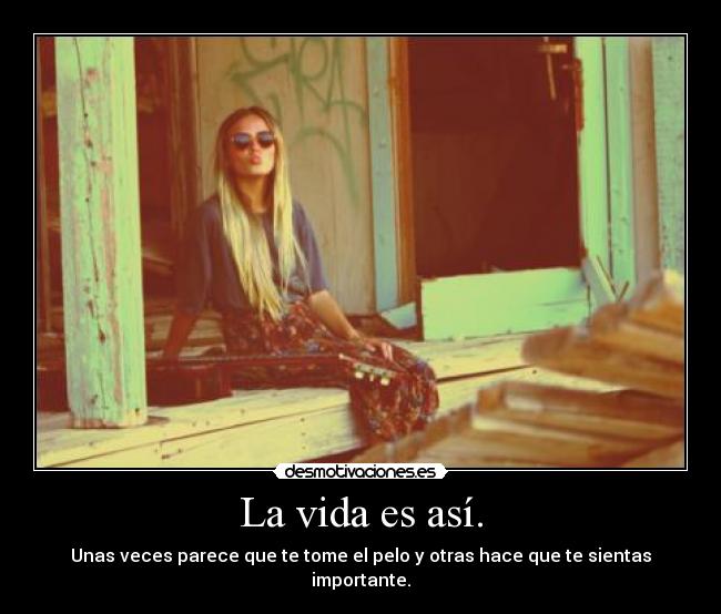 La vida es así. -