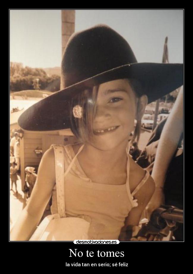 No te tomes - la vida tan en serio; sé feliz