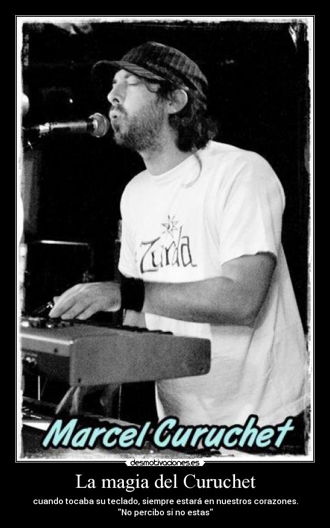 La magia del Curuchet - cuando tocaba su teclado, siempre estará en nuestros corazones.
No percibo si no estas