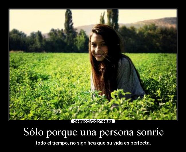 Sólo porque una persona sonríe - todo el tiempo, no significa que su vida es perfecta.