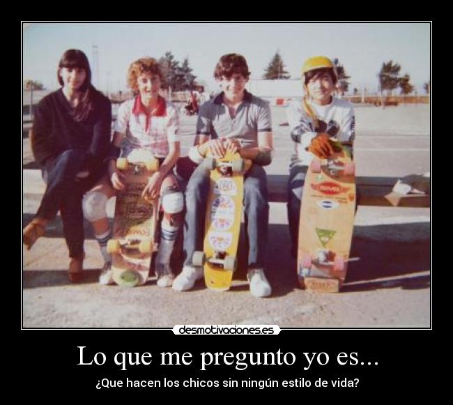 carteles skate pregunta amigos amigas estilo vida old school desmotivaciones