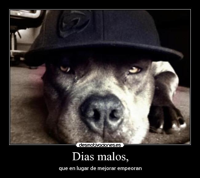 Dias malos, -