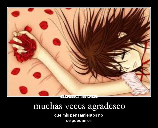 muchas veces agradesco - que mis pensamientos no 
se puedan oir