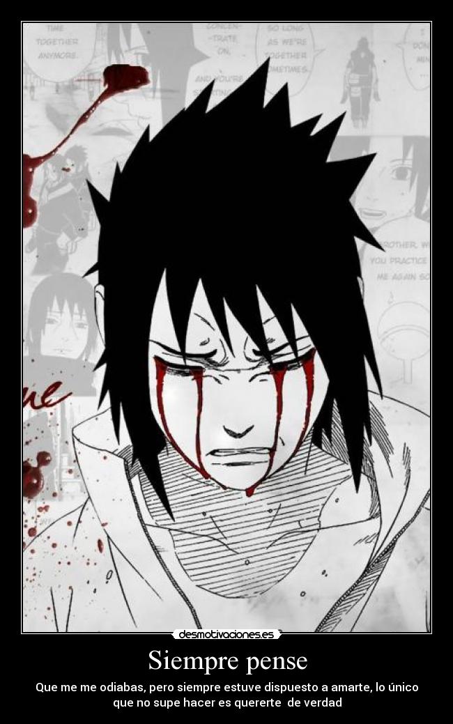 Siempre pense - Que me me odiabas, pero siempre estuve dispuesto a amarte, lo único
que no supe hacer es quererte de verdad