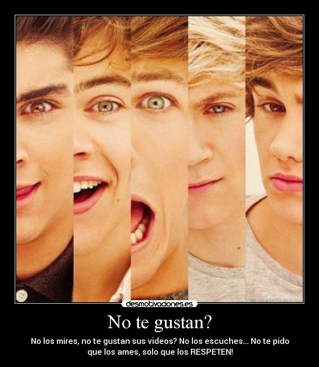 No te gustan? - No los mires, no te gustan sus videos? No los escuches... No te pido
que los ames, solo que los RESPETEN!