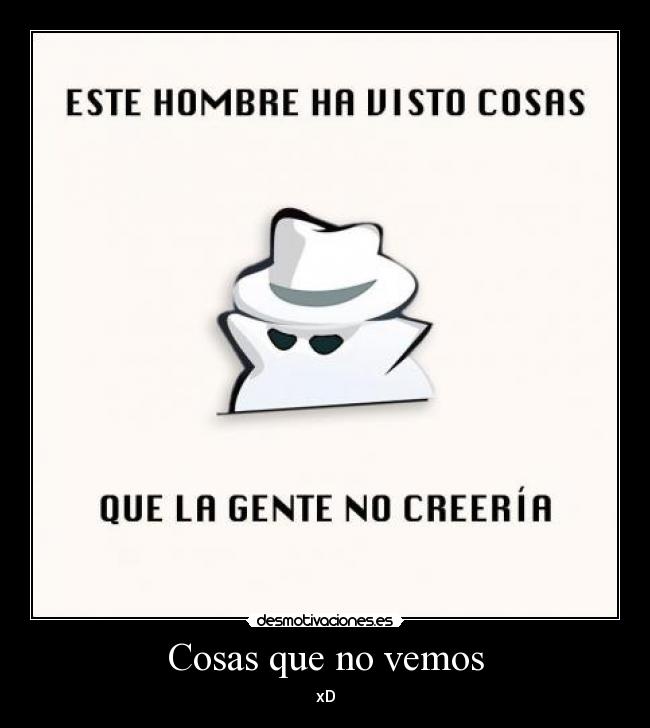 Cosas que no vemos - xD