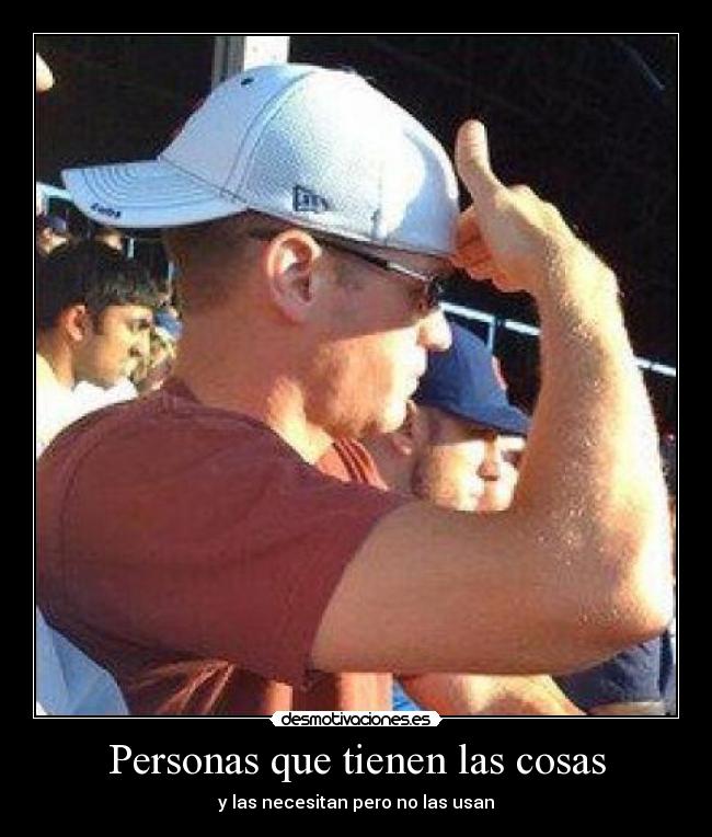 Personas que tienen las cosas - y las necesitan pero no las usan