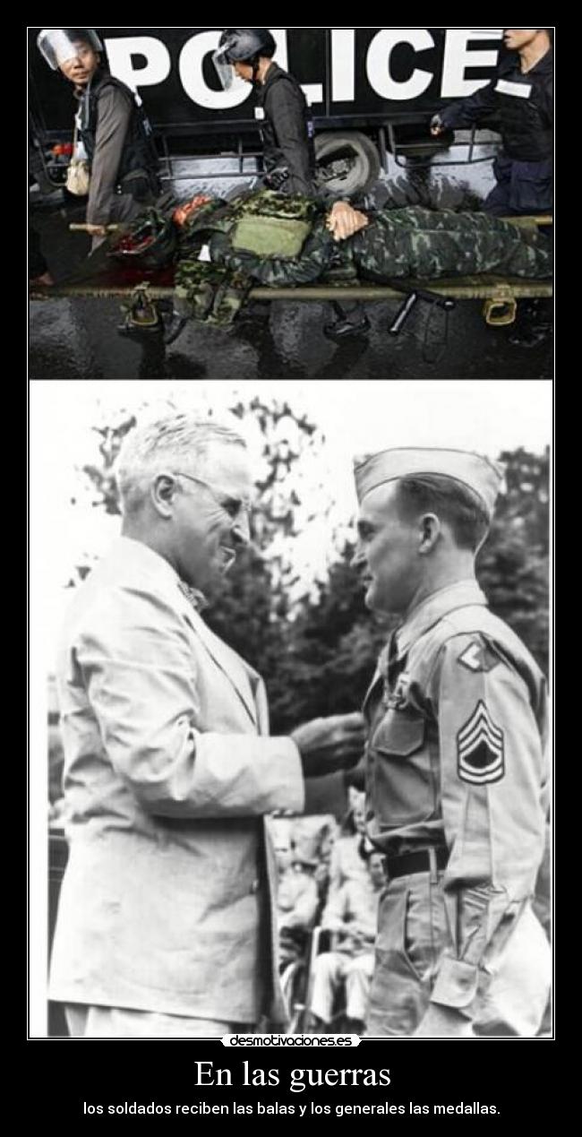 En las guerras - los soldados reciben las balas y los generales las medallas.
