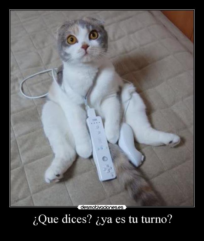 ¿Que dices? ¿ya es tu turno? - 