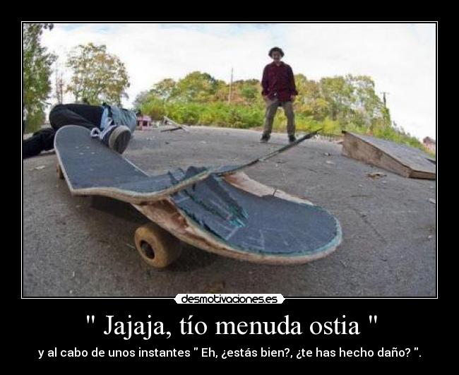 Jajaja, tío menuda ostia -