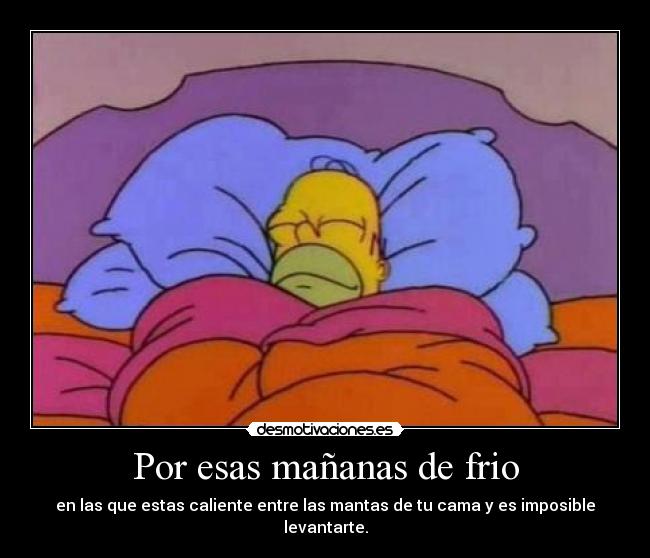 Por esas mañanas de frio - en las que estas caliente entre las mantas de tu cama y es imposible levantarte.