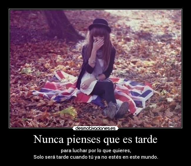 Nunca pienses que es tarde -