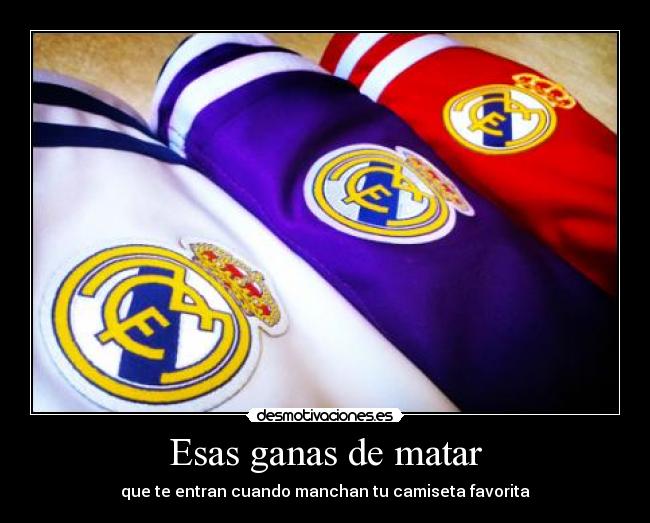 Esas ganas de matar - que te entran cuando manchan tu camiseta favorita