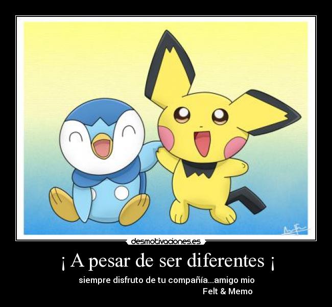 ¡ A pesar de ser diferentes ¡ - siempre disfruto de tu compañía...amigo mio
Felt & Memo