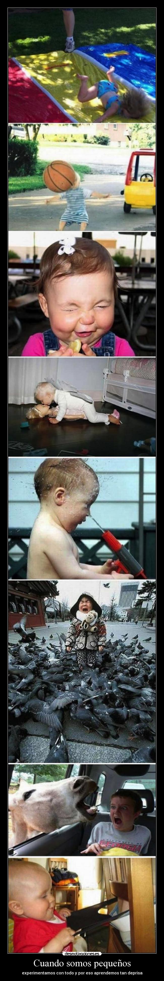 Cuando somos pequeños - experimentamos con todo y por eso aprendemos tan deprisa