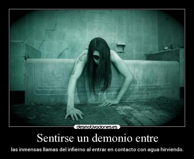 Sentirse un demonio entre -