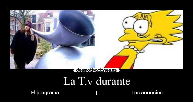 La T.v durante - El programa                               |                             Los anuncios