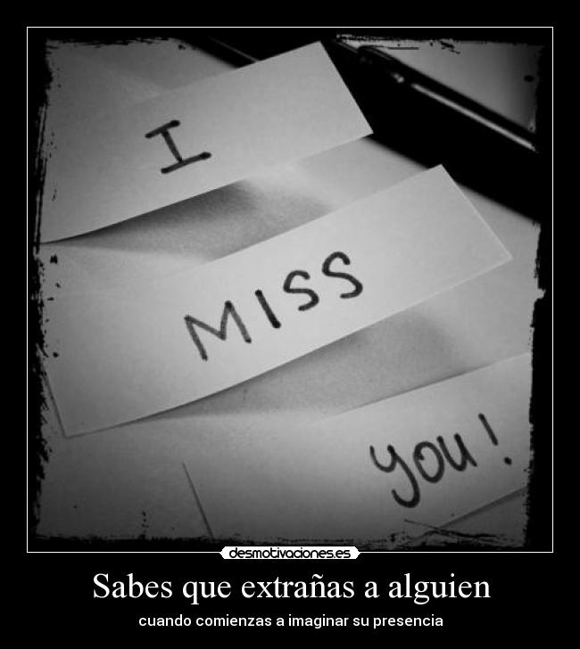Sabes que extrañas a alguien - cuando comienzas a imaginar su presencia