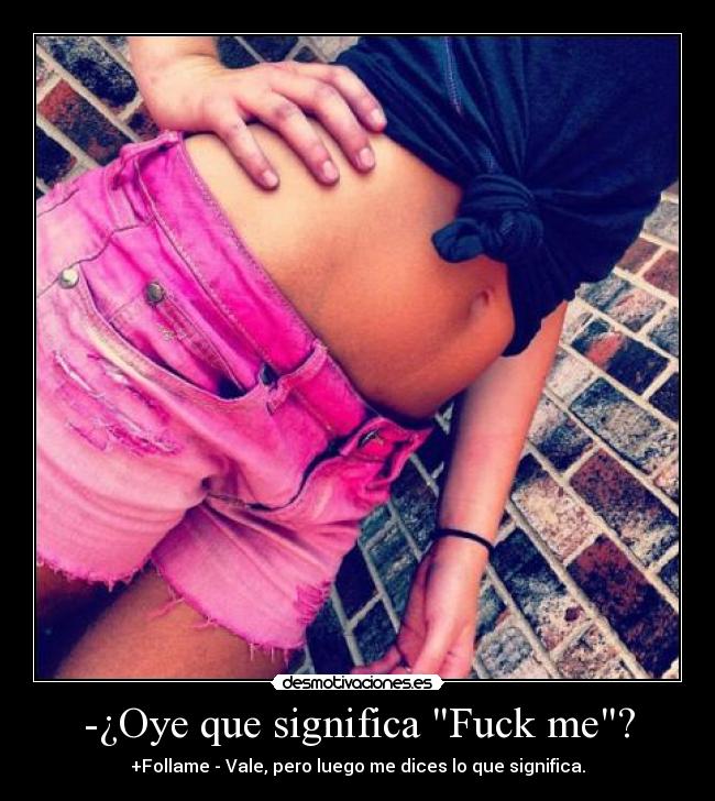 -¿Oye que significa Fuck me? -