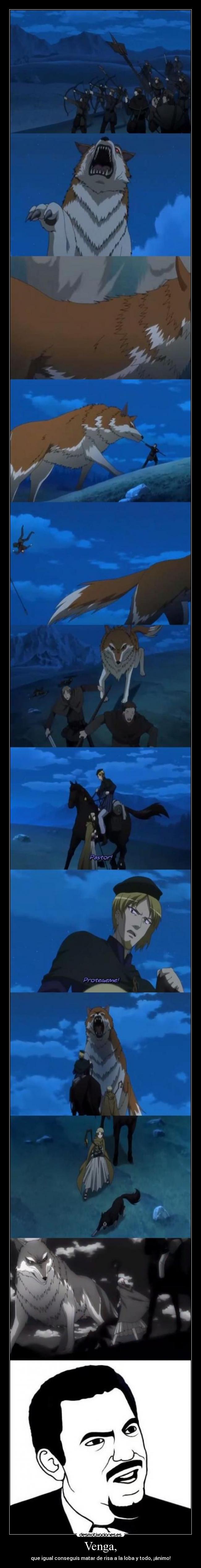 Venga, - que igual conseguís matar de risa a la loba y todo, ¡ánimo!