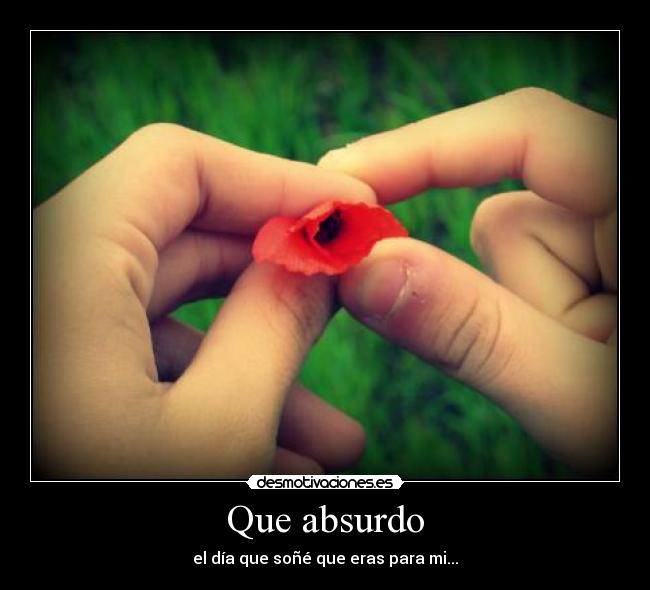 Que absurdo - el día que soñé que eras para mi...
