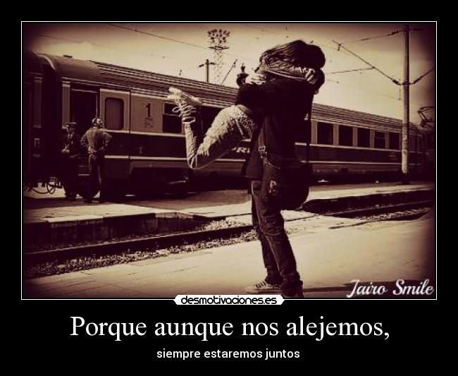 Porque aunque nos alejemos, - siempre estaremos juntos ♥