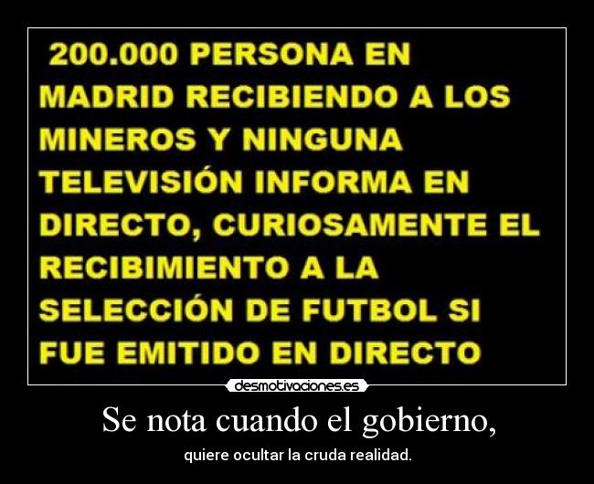 Se nota cuando el gobierno, - quiere ocultar la cruda realidad.