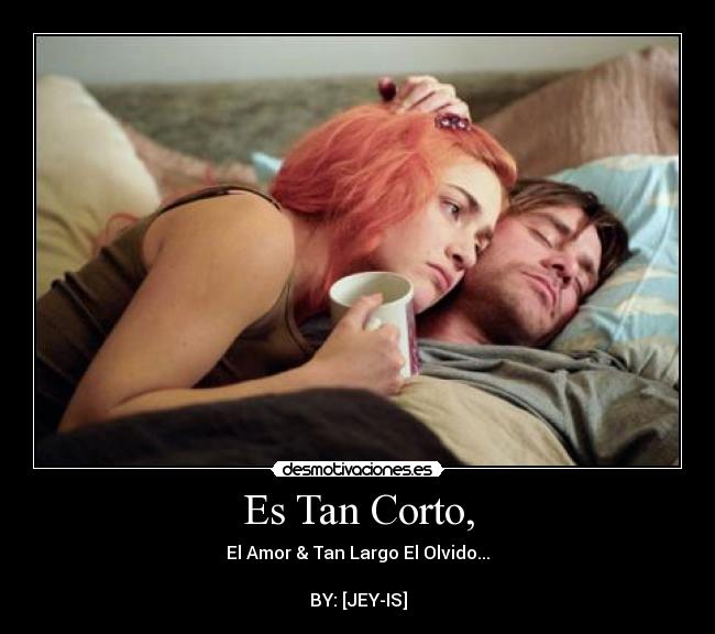 Es Tan Corto, - El Amor & Tan Largo El Olvido...

BY: [JEY-IS]